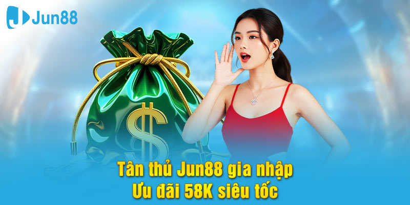 Đăng ký Jun88 - Tặng 58k cho người mới